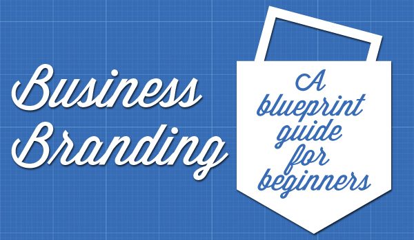 Business Branding – A Blueprint Guide for Beginners